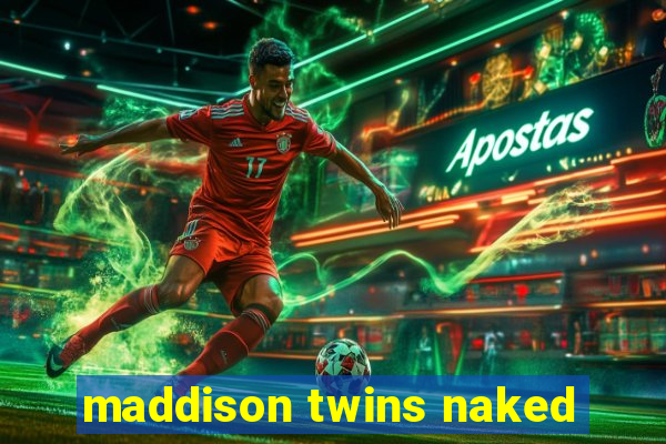 maddison twins naked